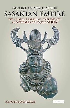 Decline and Fall of the Sasanian Empire: The Sasanian-Parthian Confederacy and the Arab Conquest of Iran - Orginal Pdf